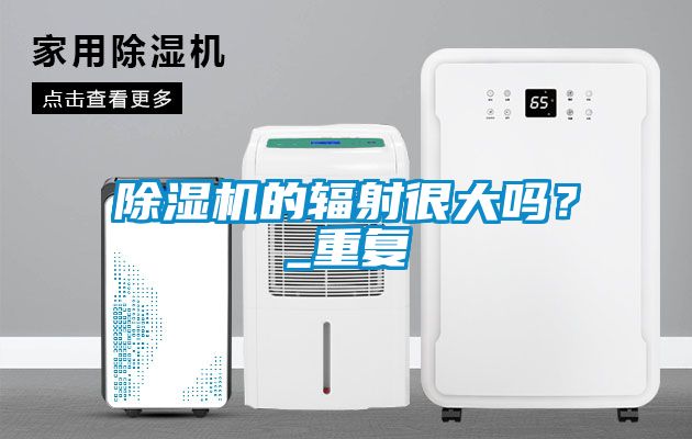 除濕機的輻射很大嗎？_重復