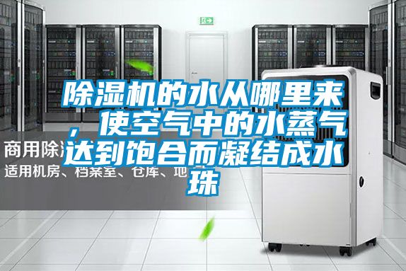 除濕機的水從哪里來，使空氣中的水蒸氣達到飽合而凝結(jié)成水珠
