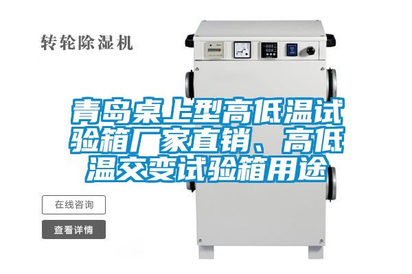 青島桌上型高低溫試驗(yàn)箱廠家直銷、高低溫交變?cè)囼?yàn)箱用途