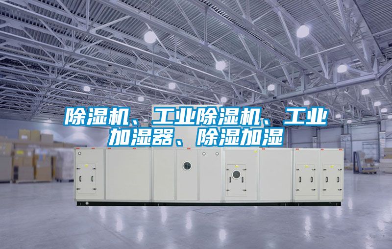 除濕機、工業除濕機、工業加濕器、除濕加濕