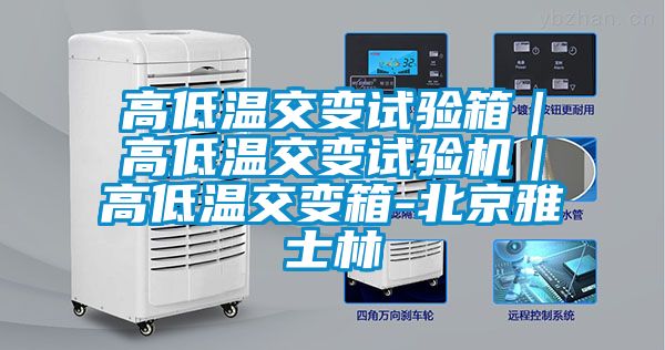 高低溫交變試驗(yàn)箱｜高低溫交變試驗(yàn)機(jī)｜高低溫交變箱-北京雅士林