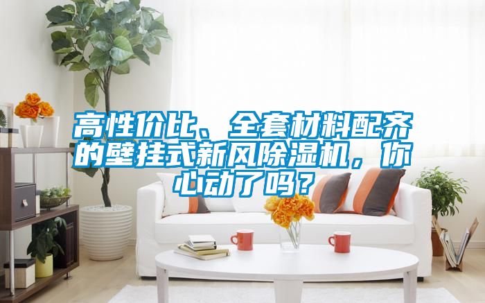 高性價比、全套材料配齊的壁掛式新風(fēng)除濕機，你心動了嗎？