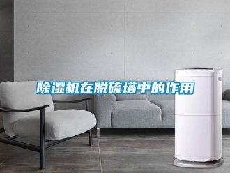 企業(yè)新聞除濕機在脫硫塔中的作用