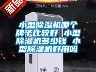 行業(yè)新聞小型除濕機哪個牌子比較好 小型除濕機多少錢 小型除濕機好用嗎