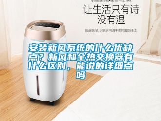企業新聞安裝新風系統的什么優缺點？新風和全熱交換器有什么區別，能說的詳細點嗎
