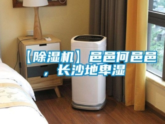 企業新聞【除濕機】邑邑何邑邑，長沙地卑濕