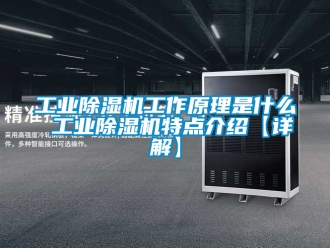 常見(jiàn)問(wèn)題工業(yè)除濕機(jī)工作原理是什么 工業(yè)除濕機(jī)特點(diǎn)介紹【詳解】