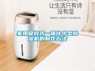 常見問題家用吸收式一體化小型除濕機的制作方法