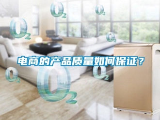 常見問題電商的產品質量如何保證？