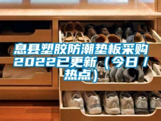 常見問題息縣塑膠防潮墊板采購2022已更新（今日／熱點）