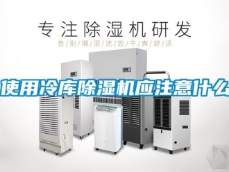 知識(shí)百科使用冷庫除濕機(jī)應(yīng)注意什么