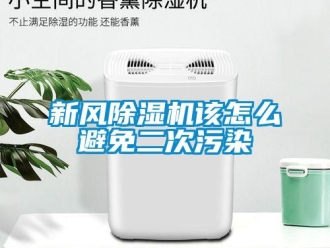 常見問題新風除濕機該怎么避免二次污染