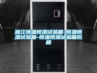 知識百科浙江恒溫恒濕試驗箱-恒溫恒濕試驗箱-恒溫恒濕試驗箱價格