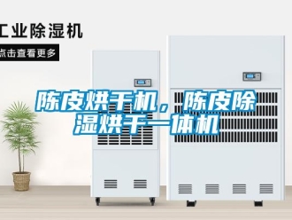 企業(yè)新聞陳皮烘干機，陳皮除濕烘干一體機