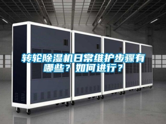 常見問題轉(zhuǎn)輪除濕機日常維護步驟有哪些？如何進行？