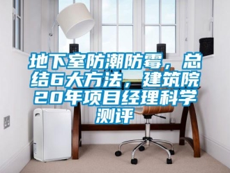 企業新聞地下室防潮防霉，總結6大方法，建筑院20年項目經理科學測評