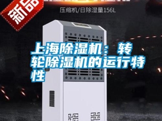 知識百科上海除濕機：轉輪除濕機的運行特性