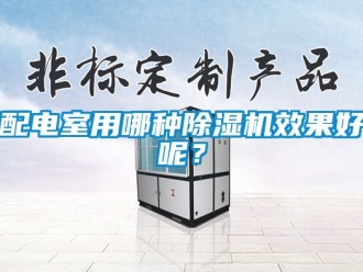 行業新聞配電室用哪種除濕機效果好呢？