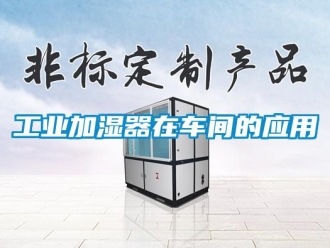 企業(yè)新聞工業(yè)加濕器在車間的應用