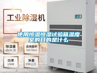 知識百科使用恒溫恒濕試驗箱溫度室的目的是什么