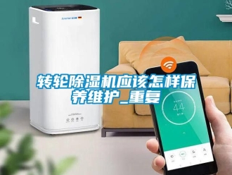 常見問題轉輪除濕機應該怎樣保養維護_重復