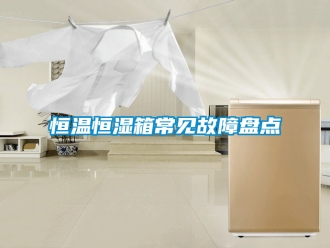 知識(shí)百科恒溫恒濕箱常見故障盤點(diǎn)