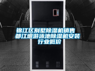 行業(yè)新聞錦江區(qū)別墅除濕機銷售 都江堰游泳池除濕機安裝 行業(yè)低價