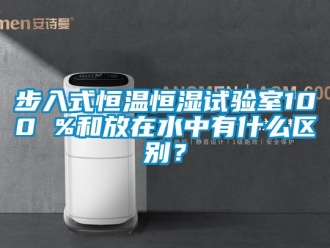 知識(shí)百科步入式恒溫恒濕試驗(yàn)室100 %和放在水中有什么區(qū)別？