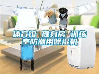 知識(shí)百科體育館 健身房 訓(xùn)練室防潮用除濕機(jī)