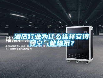 企業新聞酒店行業為什么選擇安詩曼空氣能熱泵？