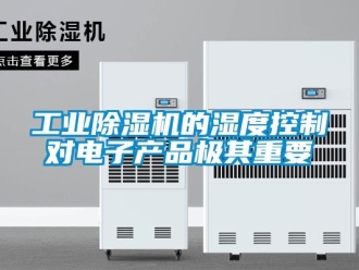 企業新聞工業除濕機的濕度控制對電子產品極其重要