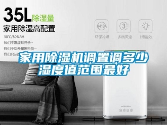 常見問題家用除濕機調置調多少濕度值范圍最好