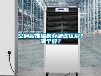 企業新聞空調和抽濕機有哪些區別？哪個好？