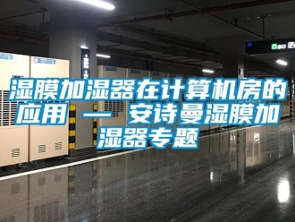 企業(yè)新聞濕膜加濕器在計(jì)算機(jī)房的應(yīng)用 — 安詩曼濕膜加濕器專題