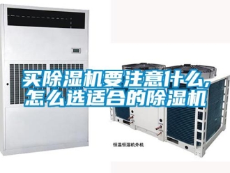行業新聞買除濕機要注意什么,怎么選適合的除濕機