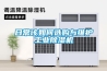 日常該如何選購與維護工業除濕機