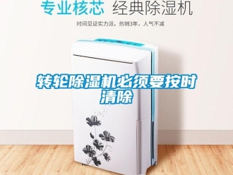 知識百科轉(zhuǎn)輪除濕機(jī)必須要按時清除