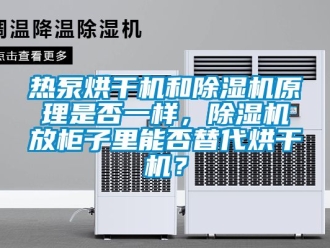 行業新聞熱泵烘干機和除濕機原理是否一樣，除濕機放柜子里能否替代烘干機？