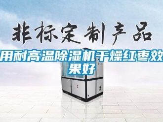 知識(shí)百科用耐高溫除濕機(jī)干燥紅棗效果好