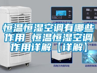 知識百科恒溫恒濕空調有哪些作用 恒溫恒濕空調作用詳解【詳解】
