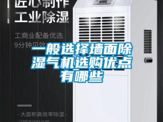 行業新聞一般選擇墻面除濕氣機選購優點有哪些