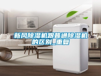 常見問題新風除濕機跟普通除濕機的區別_重復