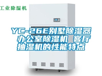企業(yè)新聞YC-26E別墅除濕器 辦公室除濕機(jī) 客廳抽濕機(jī)的性能特點(diǎn)