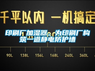 知識百科印刷廠加濕器，為印刷廠構筑一道靜電防護墻