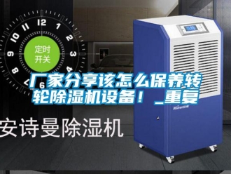 企業(yè)新聞廠家分享該怎么保養(yǎng)轉(zhuǎn)輪除濕機(jī)設(shè)備！_重復(fù)