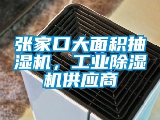 常見問題張家口大面積抽濕機，工業除濕機供應商