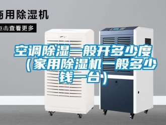 常見(jiàn)問(wèn)題空調(diào)除濕一般開(kāi)多少度（家用除濕機(jī)一般多少錢一臺(tái)）