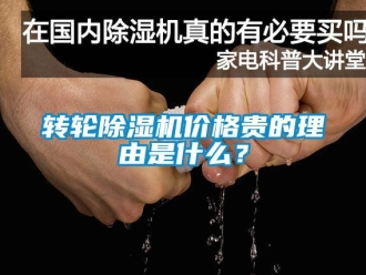 知識百科轉輪除濕機價格貴的理由是什么？