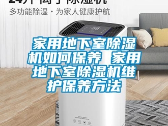 常見問題家用地下室除濕機如何保養 家用地下室除濕機維護保養方法