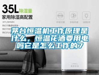 知識百科茅臺恒溫機工作原理是什么，恒溫花灑要用電嗎它是怎么工作的7